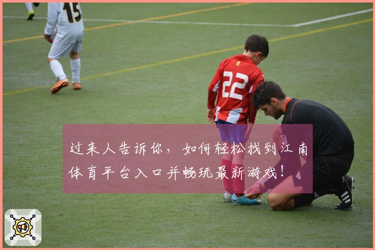 过来人告诉你，如何轻松找到江南体育平台入口并畅玩最新游戏！